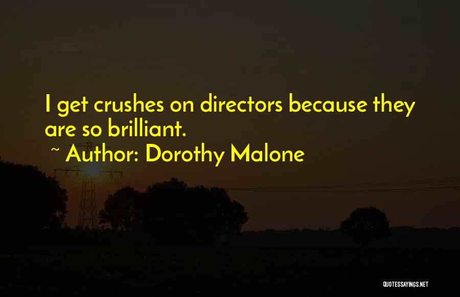 Dorothy Malone Quotes: I Get Crushes On Directors Because They Are So Brilliant.