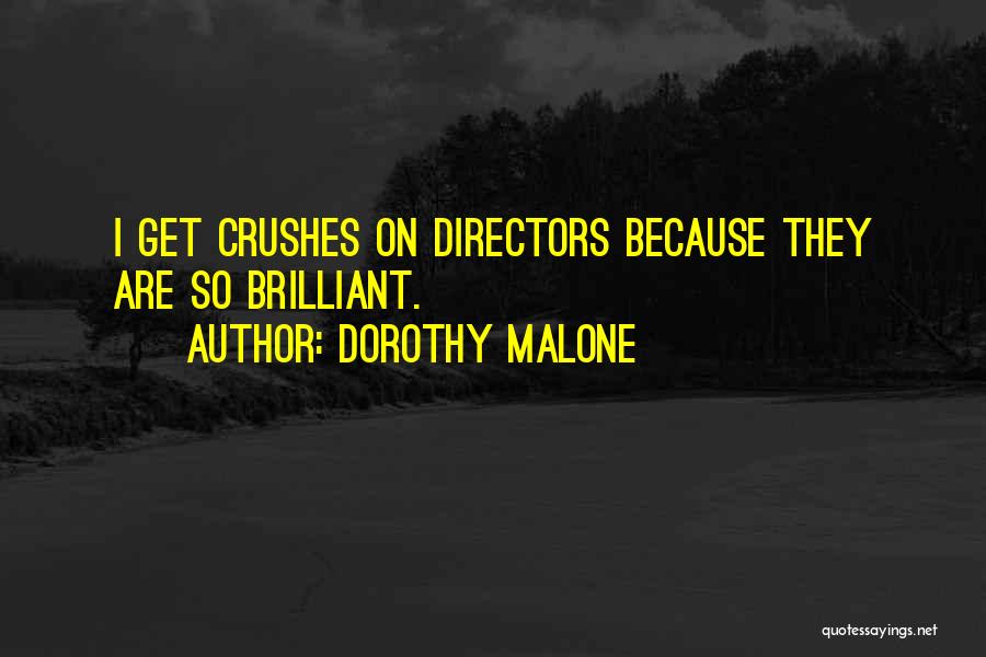 Dorothy Malone Quotes: I Get Crushes On Directors Because They Are So Brilliant.