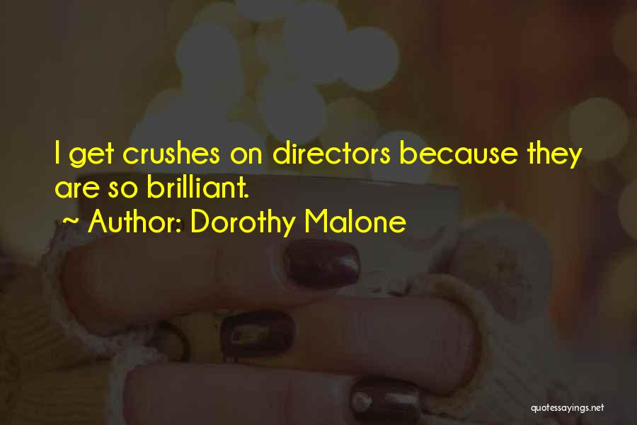 Dorothy Malone Quotes: I Get Crushes On Directors Because They Are So Brilliant.