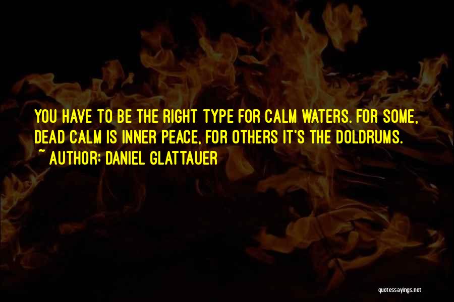 Daniel Glattauer Quotes: You Have To Be The Right Type For Calm Waters. For Some, Dead Calm Is Inner Peace, For Others It's