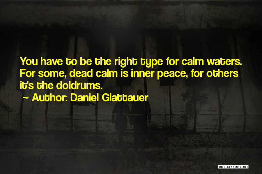 Daniel Glattauer Quotes: You Have To Be The Right Type For Calm Waters. For Some, Dead Calm Is Inner Peace, For Others It's