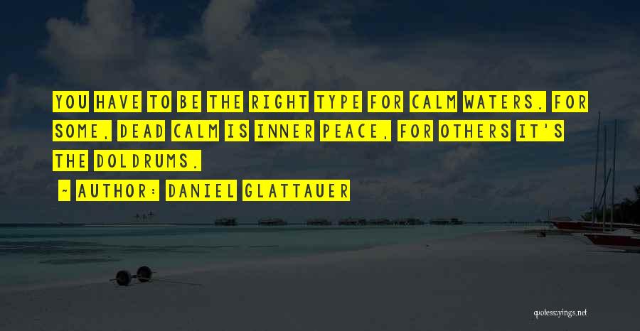 Daniel Glattauer Quotes: You Have To Be The Right Type For Calm Waters. For Some, Dead Calm Is Inner Peace, For Others It's