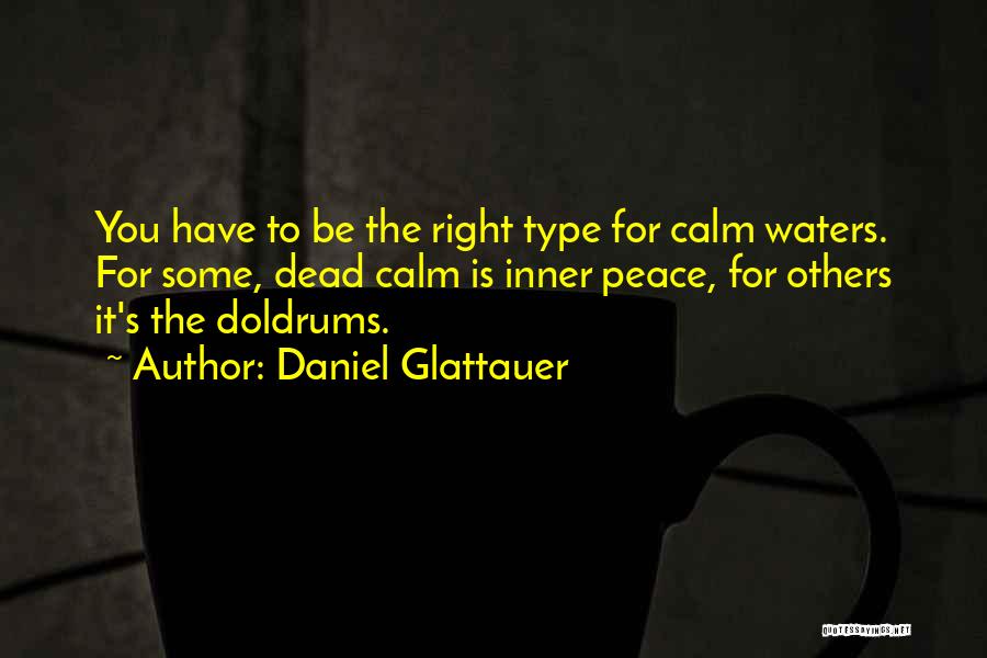 Daniel Glattauer Quotes: You Have To Be The Right Type For Calm Waters. For Some, Dead Calm Is Inner Peace, For Others It's