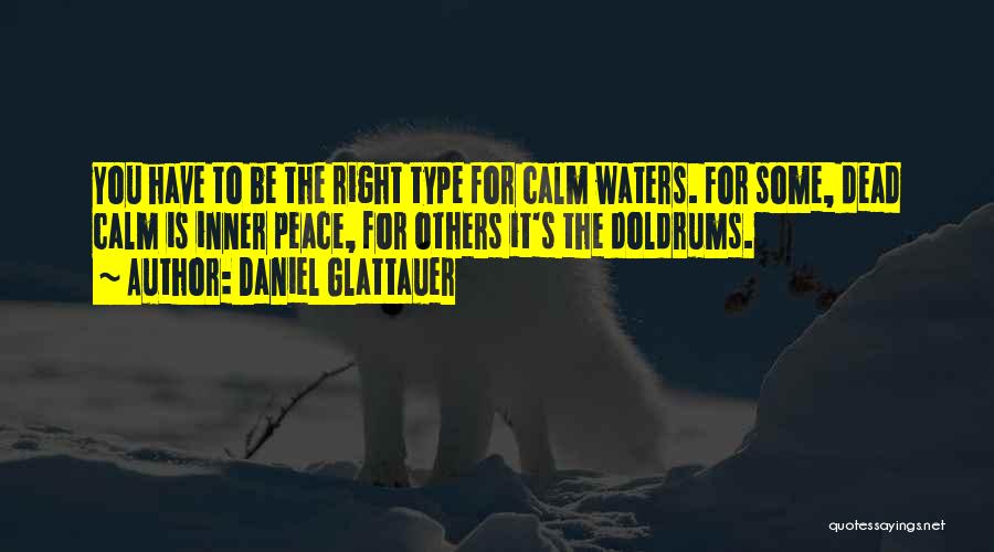 Daniel Glattauer Quotes: You Have To Be The Right Type For Calm Waters. For Some, Dead Calm Is Inner Peace, For Others It's