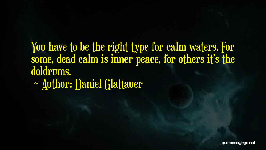 Daniel Glattauer Quotes: You Have To Be The Right Type For Calm Waters. For Some, Dead Calm Is Inner Peace, For Others It's