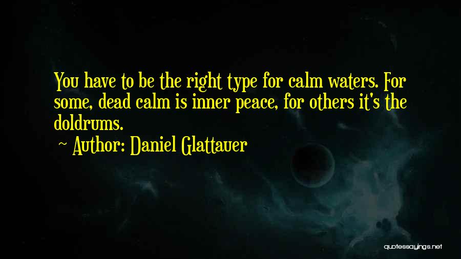 Daniel Glattauer Quotes: You Have To Be The Right Type For Calm Waters. For Some, Dead Calm Is Inner Peace, For Others It's