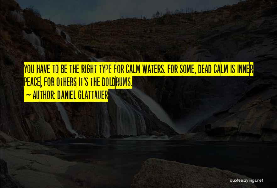 Daniel Glattauer Quotes: You Have To Be The Right Type For Calm Waters. For Some, Dead Calm Is Inner Peace, For Others It's