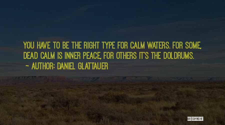 Daniel Glattauer Quotes: You Have To Be The Right Type For Calm Waters. For Some, Dead Calm Is Inner Peace, For Others It's