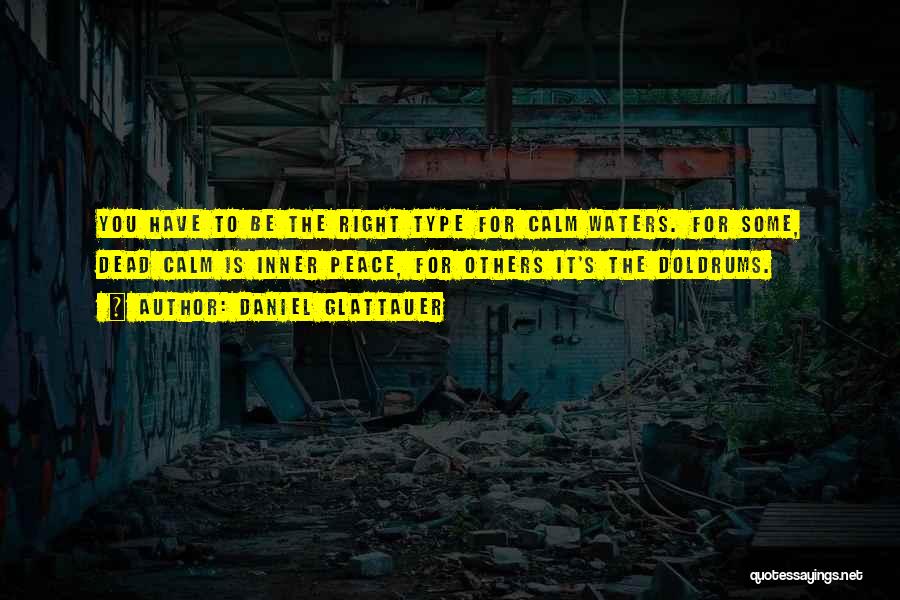 Daniel Glattauer Quotes: You Have To Be The Right Type For Calm Waters. For Some, Dead Calm Is Inner Peace, For Others It's