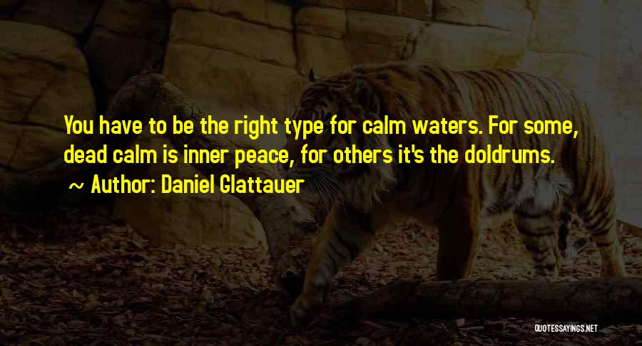 Daniel Glattauer Quotes: You Have To Be The Right Type For Calm Waters. For Some, Dead Calm Is Inner Peace, For Others It's