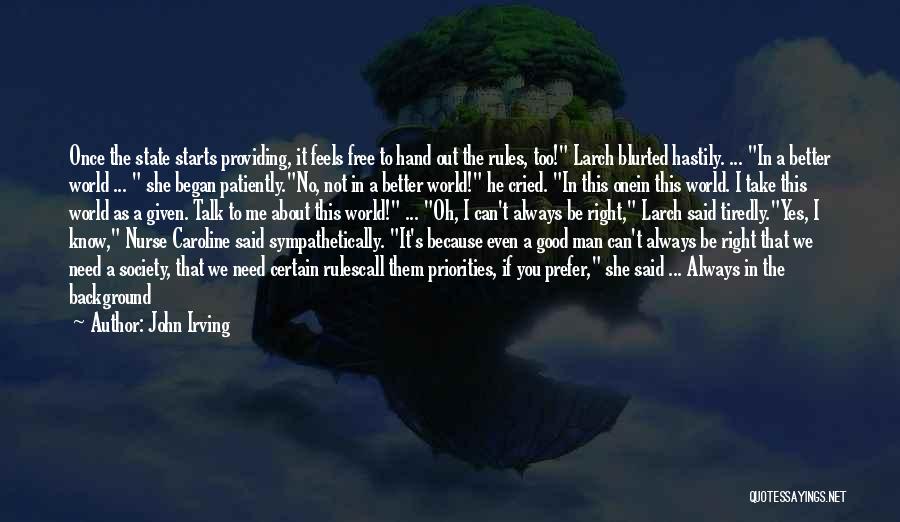 John Irving Quotes: Once The State Starts Providing, It Feels Free To Hand Out The Rules, Too! Larch Blurted Hastily. ... In A