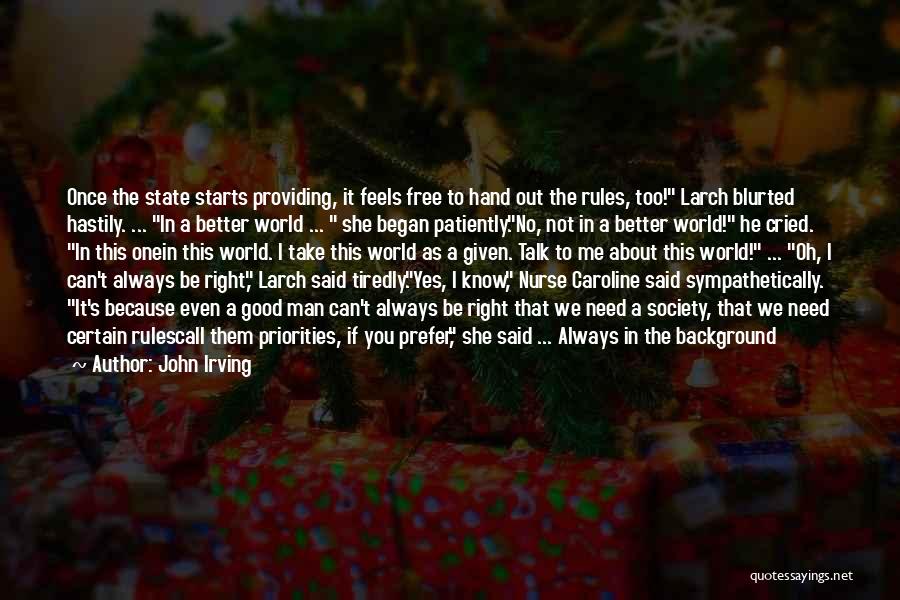 John Irving Quotes: Once The State Starts Providing, It Feels Free To Hand Out The Rules, Too! Larch Blurted Hastily. ... In A