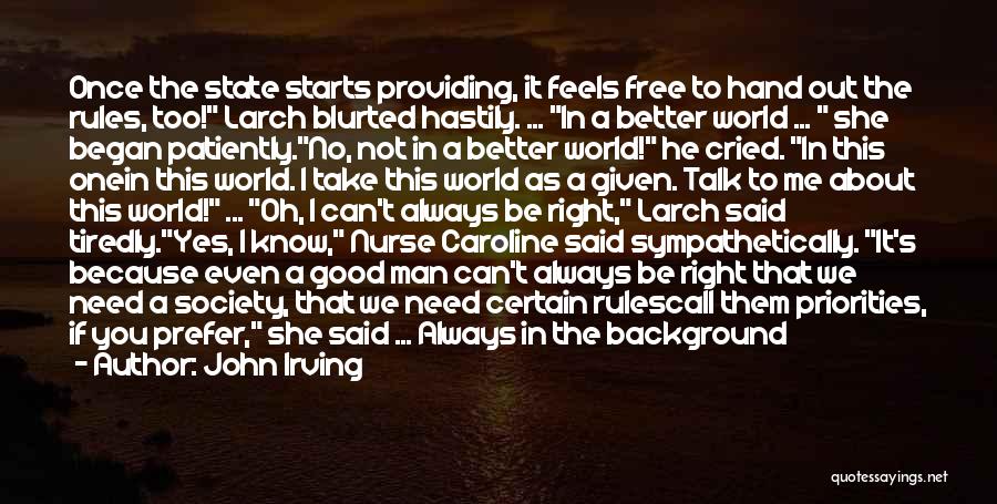 John Irving Quotes: Once The State Starts Providing, It Feels Free To Hand Out The Rules, Too! Larch Blurted Hastily. ... In A