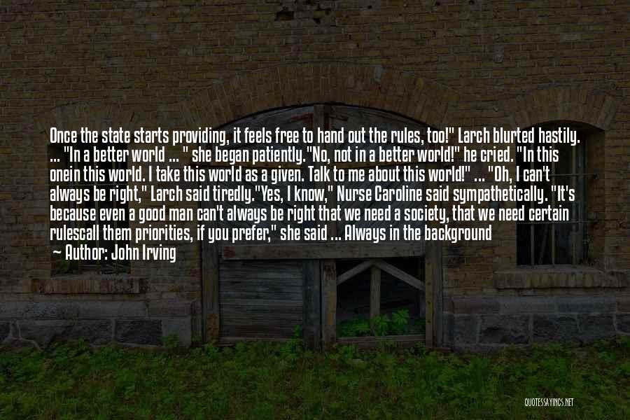 John Irving Quotes: Once The State Starts Providing, It Feels Free To Hand Out The Rules, Too! Larch Blurted Hastily. ... In A