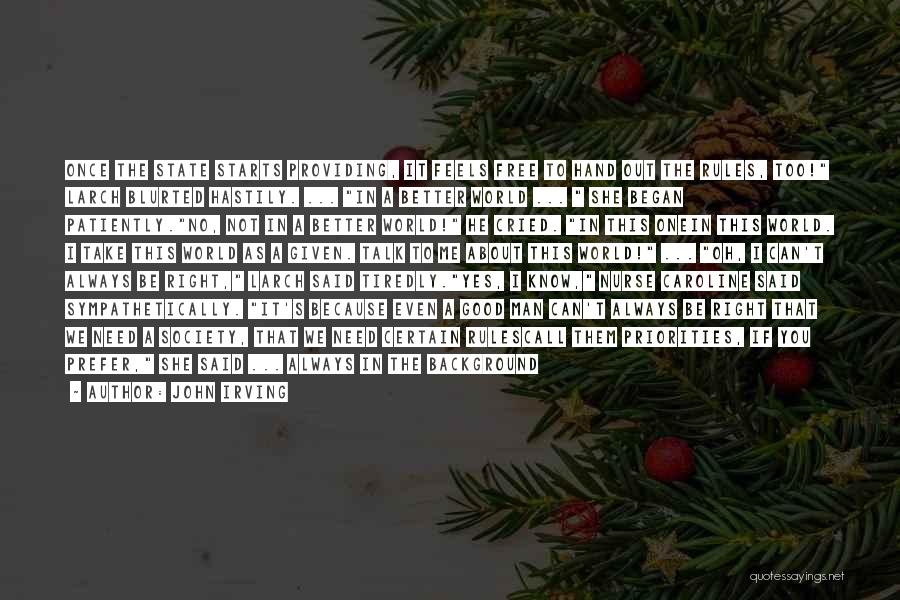 John Irving Quotes: Once The State Starts Providing, It Feels Free To Hand Out The Rules, Too! Larch Blurted Hastily. ... In A