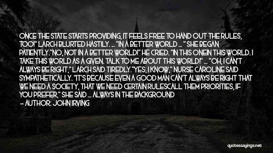 John Irving Quotes: Once The State Starts Providing, It Feels Free To Hand Out The Rules, Too! Larch Blurted Hastily. ... In A