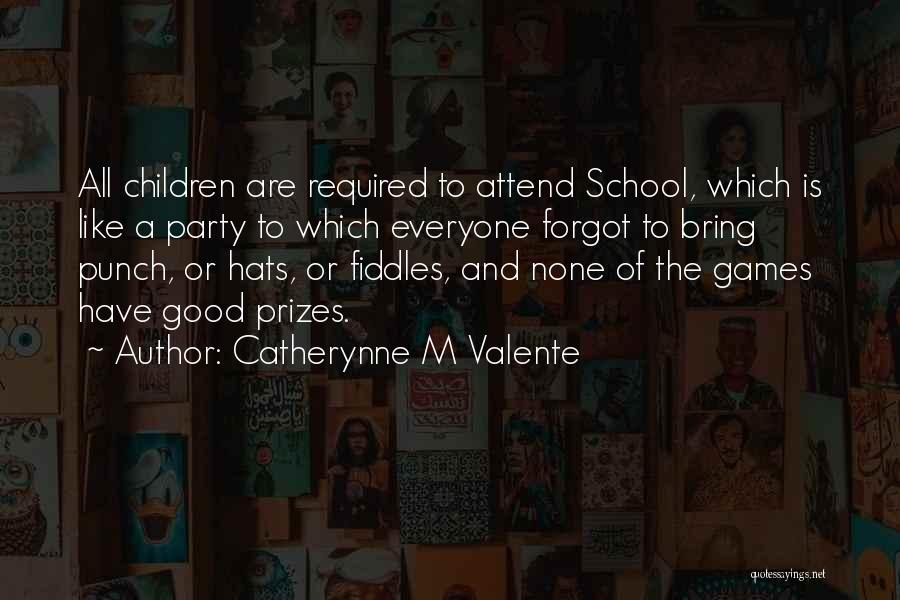 Catherynne M Valente Quotes: All Children Are Required To Attend School, Which Is Like A Party To Which Everyone Forgot To Bring Punch, Or