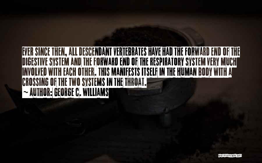 George C. Williams Quotes: Ever Since Then, All Descendant Vertebrates Have Had The Forward End Of The Digestive System And The Forward End Of