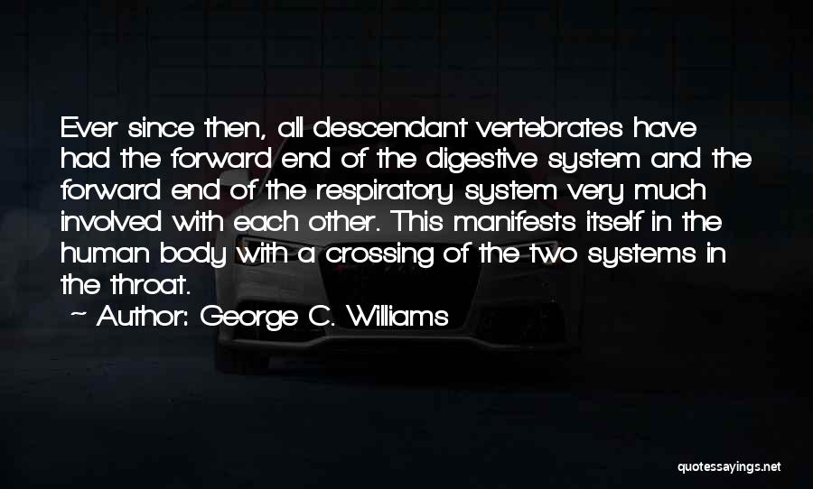 George C. Williams Quotes: Ever Since Then, All Descendant Vertebrates Have Had The Forward End Of The Digestive System And The Forward End Of