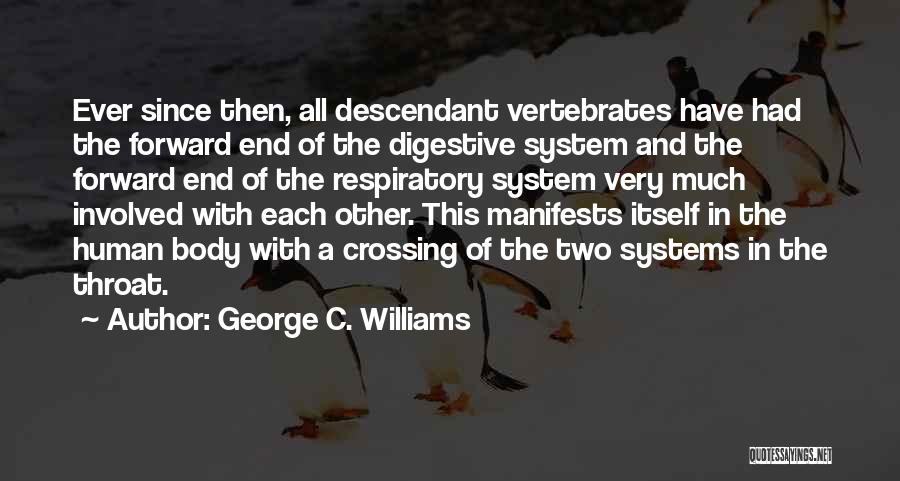 George C. Williams Quotes: Ever Since Then, All Descendant Vertebrates Have Had The Forward End Of The Digestive System And The Forward End Of
