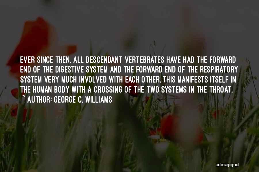 George C. Williams Quotes: Ever Since Then, All Descendant Vertebrates Have Had The Forward End Of The Digestive System And The Forward End Of