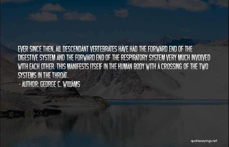 George C. Williams Quotes: Ever Since Then, All Descendant Vertebrates Have Had The Forward End Of The Digestive System And The Forward End Of