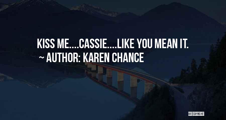 Karen Chance Quotes: Kiss Me....cassie....like You Mean It.