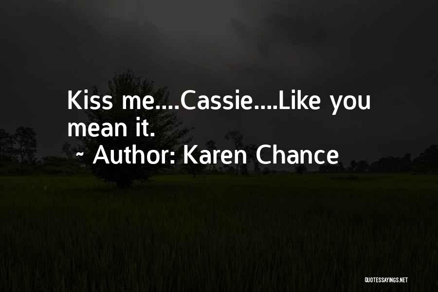 Karen Chance Quotes: Kiss Me....cassie....like You Mean It.