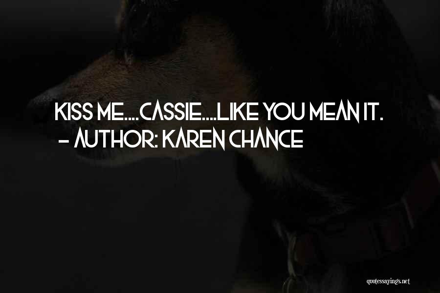 Karen Chance Quotes: Kiss Me....cassie....like You Mean It.
