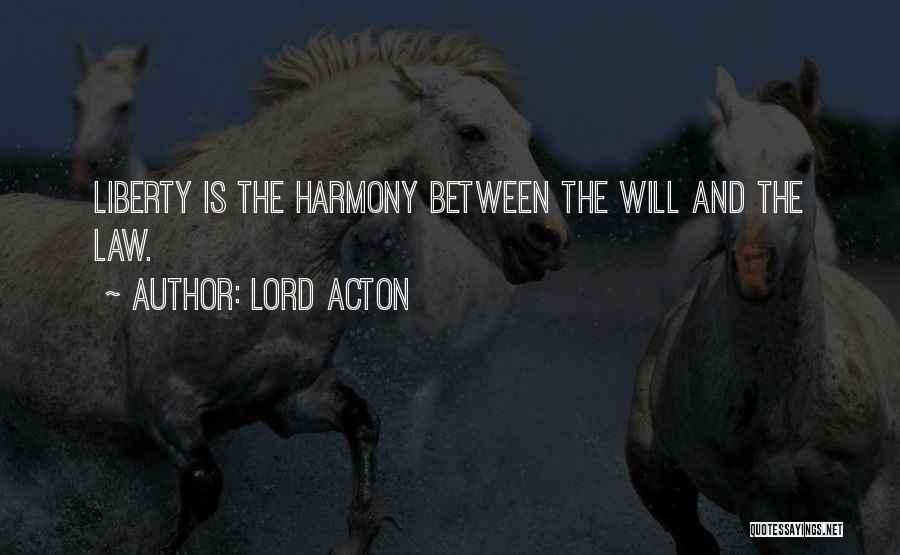 Lord Acton Quotes: Liberty Is The Harmony Between The Will And The Law.