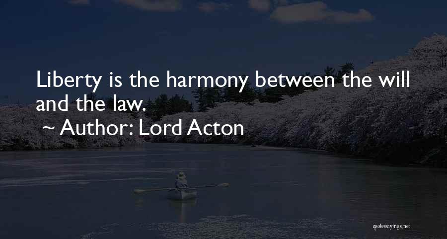 Lord Acton Quotes: Liberty Is The Harmony Between The Will And The Law.