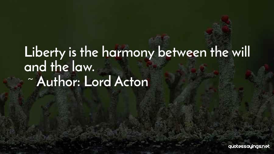 Lord Acton Quotes: Liberty Is The Harmony Between The Will And The Law.