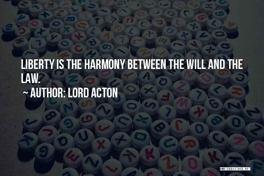 Lord Acton Quotes: Liberty Is The Harmony Between The Will And The Law.