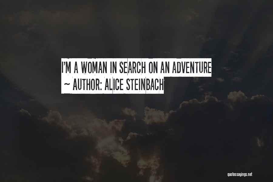Alice Steinbach Quotes: I'm A Woman In Search On An Adventure