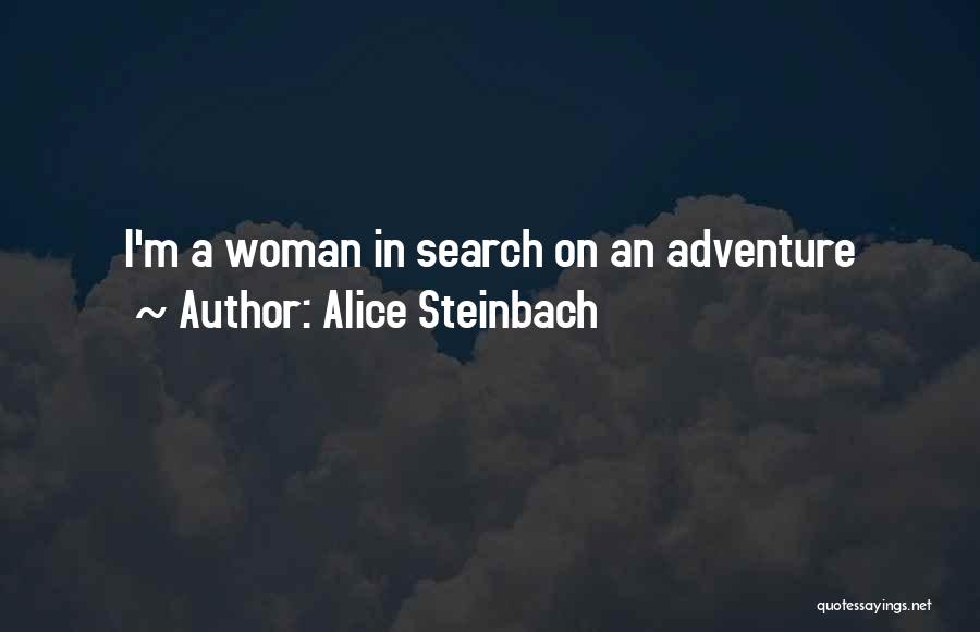 Alice Steinbach Quotes: I'm A Woman In Search On An Adventure