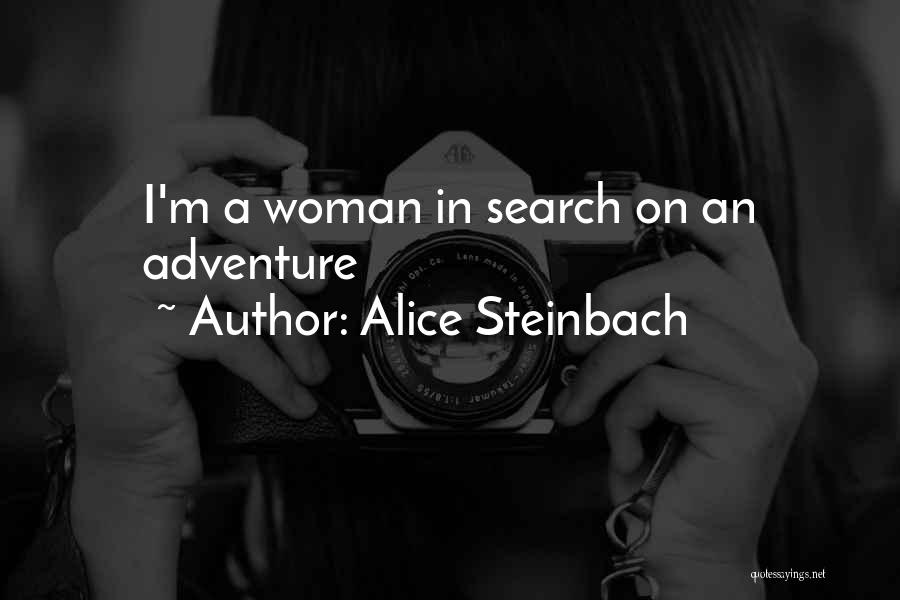 Alice Steinbach Quotes: I'm A Woman In Search On An Adventure