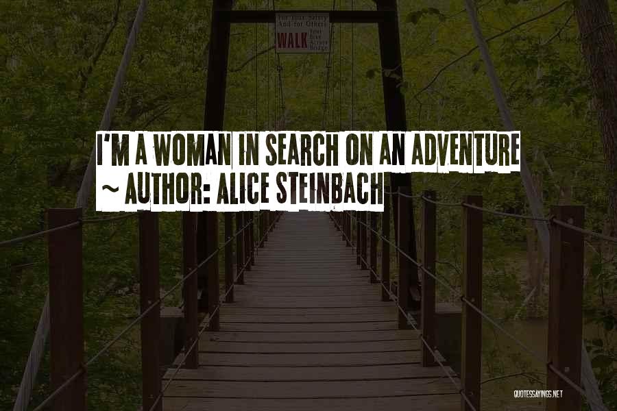 Alice Steinbach Quotes: I'm A Woman In Search On An Adventure