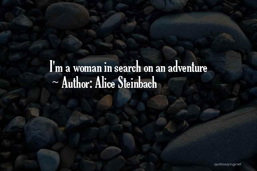 Alice Steinbach Quotes: I'm A Woman In Search On An Adventure