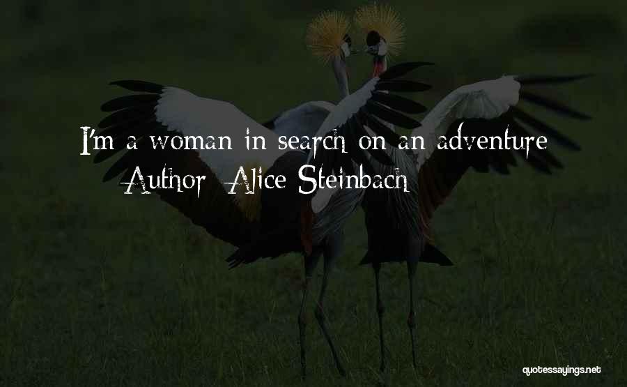 Alice Steinbach Quotes: I'm A Woman In Search On An Adventure