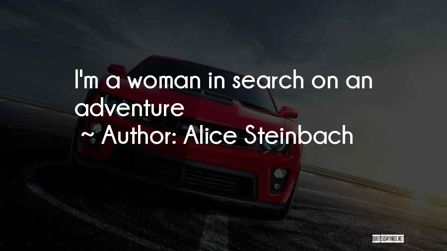 Alice Steinbach Quotes: I'm A Woman In Search On An Adventure