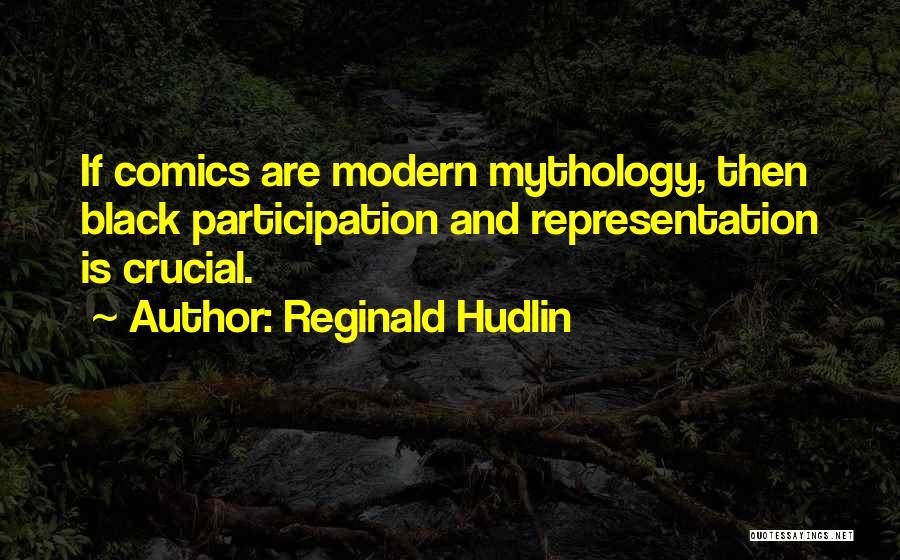 Reginald Hudlin Quotes: If Comics Are Modern Mythology, Then Black Participation And Representation Is Crucial.