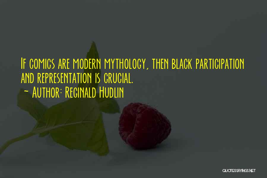 Reginald Hudlin Quotes: If Comics Are Modern Mythology, Then Black Participation And Representation Is Crucial.