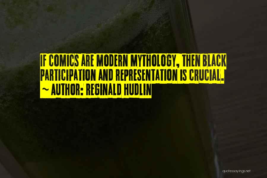 Reginald Hudlin Quotes: If Comics Are Modern Mythology, Then Black Participation And Representation Is Crucial.