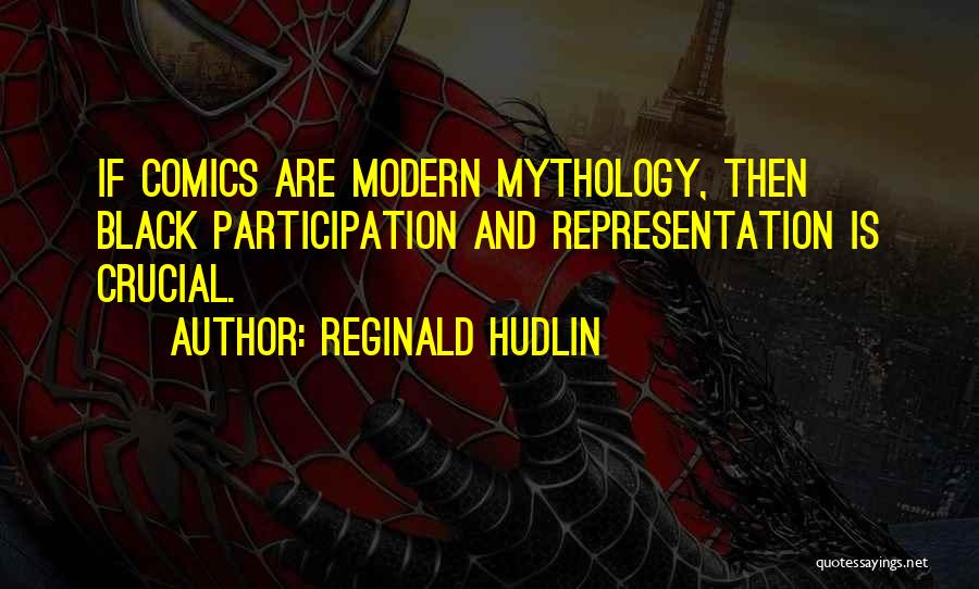 Reginald Hudlin Quotes: If Comics Are Modern Mythology, Then Black Participation And Representation Is Crucial.