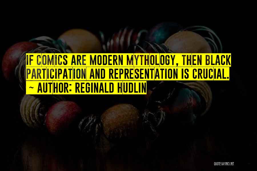 Reginald Hudlin Quotes: If Comics Are Modern Mythology, Then Black Participation And Representation Is Crucial.