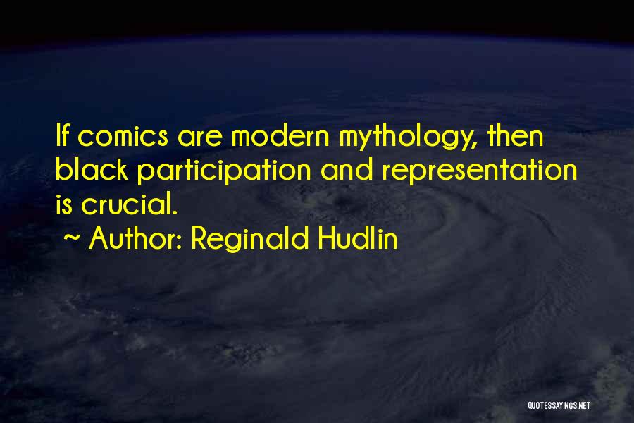 Reginald Hudlin Quotes: If Comics Are Modern Mythology, Then Black Participation And Representation Is Crucial.