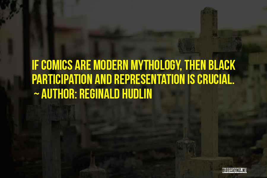 Reginald Hudlin Quotes: If Comics Are Modern Mythology, Then Black Participation And Representation Is Crucial.