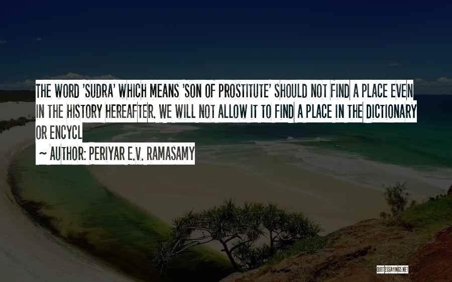 Periyar E.V. Ramasamy Quotes: The Word 'sudra' Which Means 'son Of Prostitute' Should Not Find A Place Even In The History Hereafter. We Will