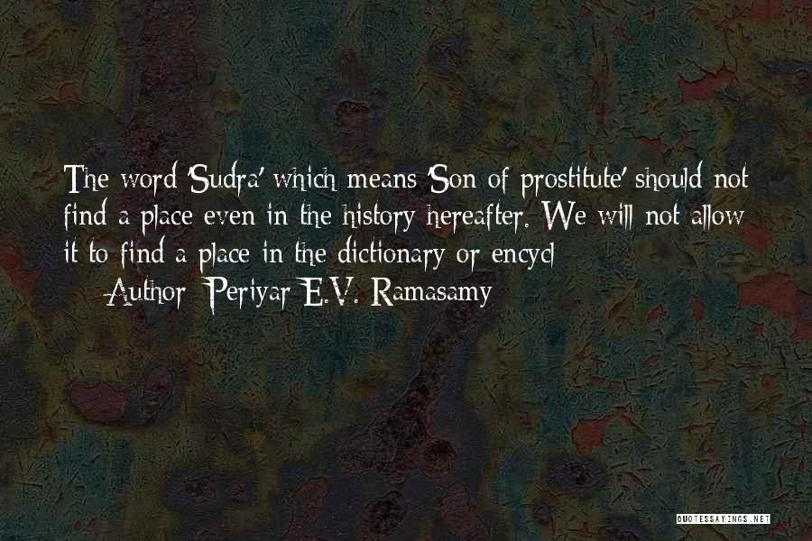 Periyar E.V. Ramasamy Quotes: The Word 'sudra' Which Means 'son Of Prostitute' Should Not Find A Place Even In The History Hereafter. We Will