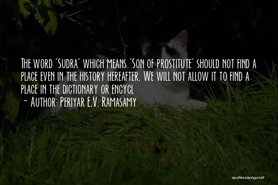 Periyar E.V. Ramasamy Quotes: The Word 'sudra' Which Means 'son Of Prostitute' Should Not Find A Place Even In The History Hereafter. We Will